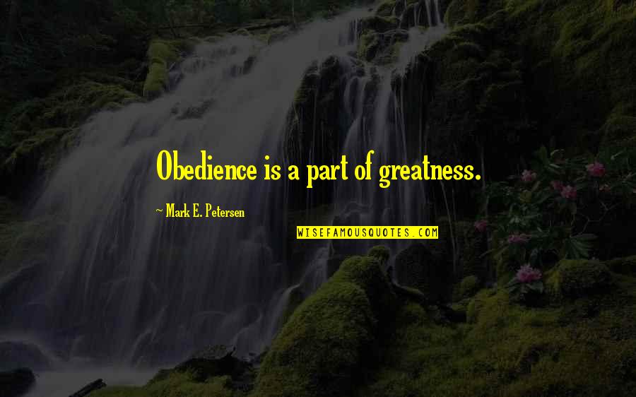 Petersen Quotes By Mark E. Petersen: Obedience is a part of greatness.
