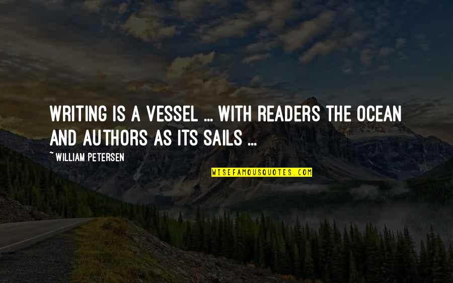 Petersen Quotes By William Petersen: Writing is a vessel ... with readers the