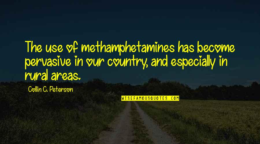 Peterson Quotes By Collin C. Peterson: The use of methamphetamines has become pervasive in