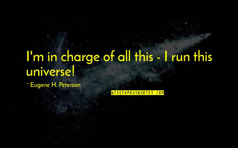 Peterson Quotes By Eugene H. Peterson: I'm in charge of all this - I