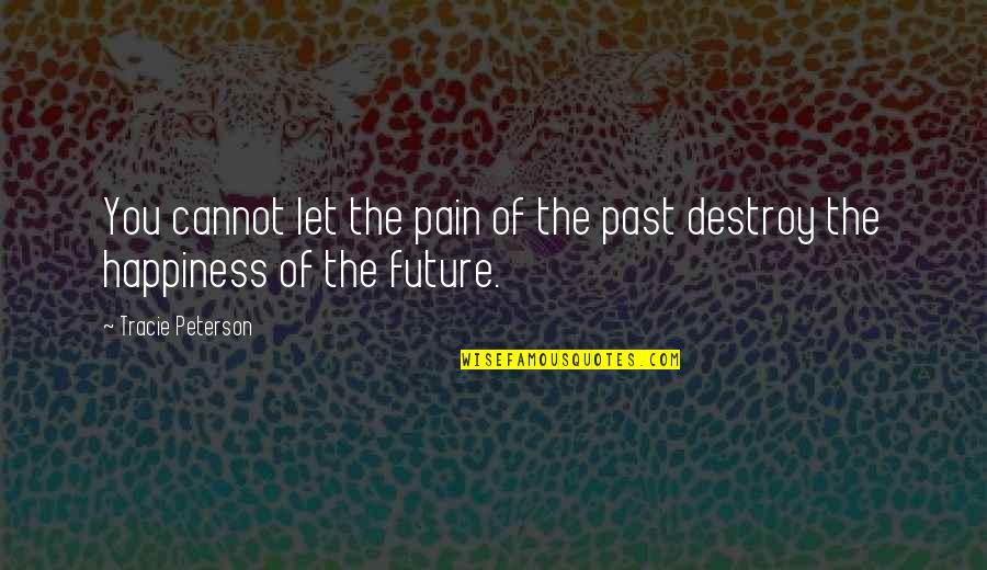 Peterson Quotes By Tracie Peterson: You cannot let the pain of the past