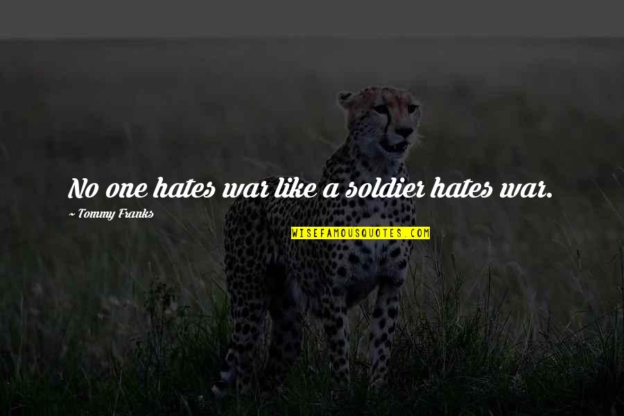 Peterson Zah Quotes By Tommy Franks: No one hates war like a soldier hates