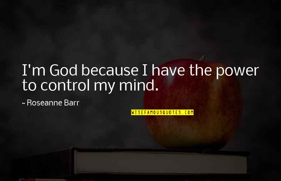 Petersons Bakery Quotes By Roseanne Barr: I'm God because I have the power to Petersons Bakery Quotes By Roseanne Barr: I'm God because I have the power to