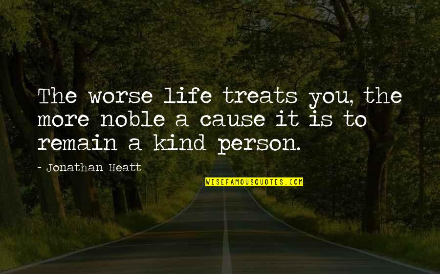 Petersons Donuts Quotes By Jonathan Heatt: The worse life treats you, the more noble