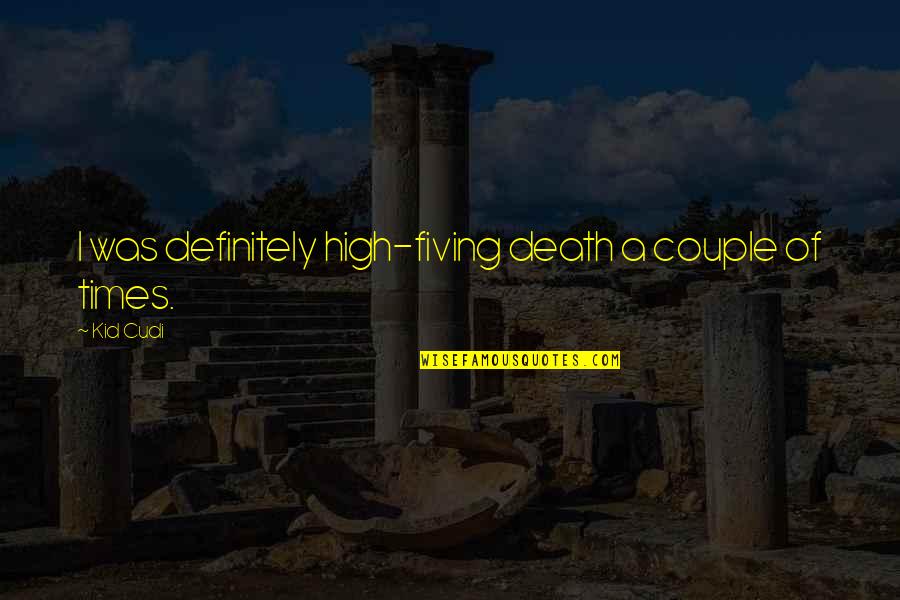 Petersons Donuts Quotes By Kid Cudi: I was definitely high-fiving death a couple of