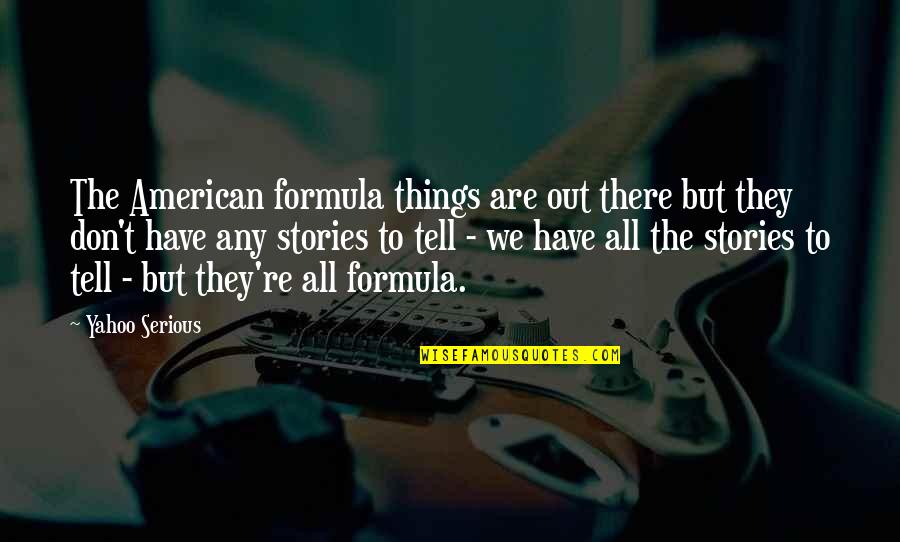 Petersschule Quotes By Yahoo Serious: The American formula things are out there but Petersschule Quotes By Yahoo Serious: The American formula things are out there but