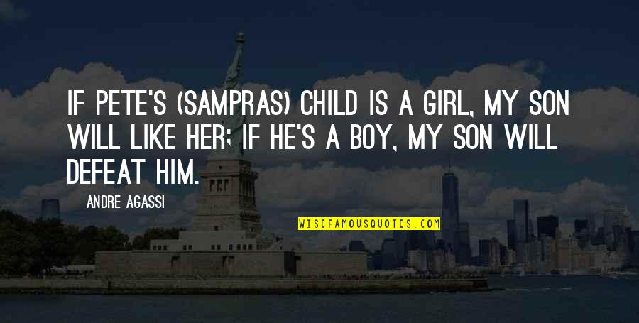 Pete's Quotes By Andre Agassi: If Pete's (Sampras) child is a girl, my