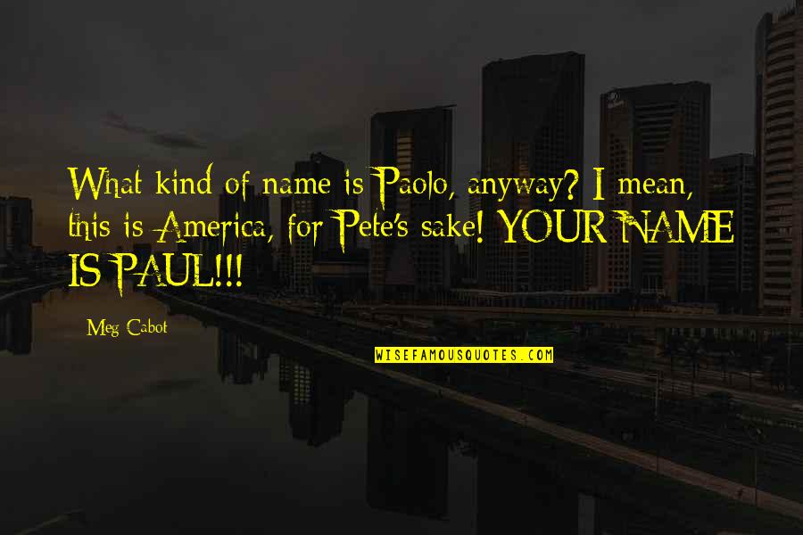 Pete's Quotes By Meg Cabot: What kind of name is Paolo, anyway? I