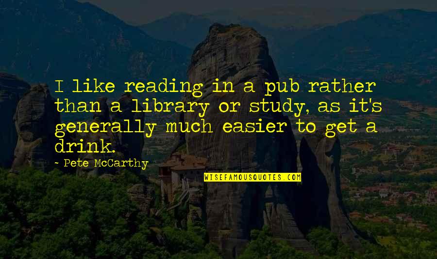 Pete's Quotes By Pete McCarthy: I like reading in a pub rather than