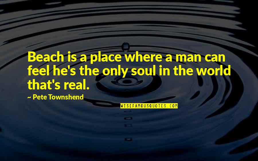 Pete's Quotes By Pete Townshend: Beach is a place where a man can
