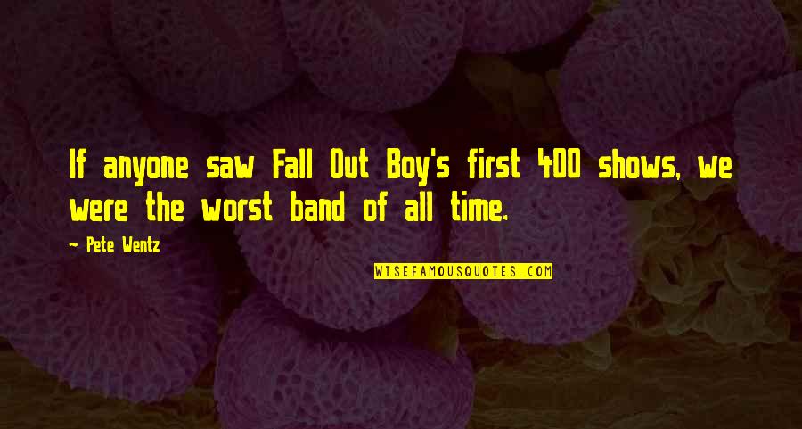 Pete's Quotes By Pete Wentz: If anyone saw Fall Out Boy's first 400