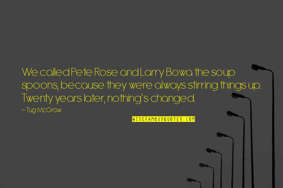 Pete's Quotes By Tug McGraw: We called Pete Rose and Larry Bowa the