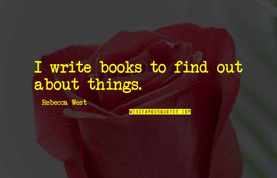 Peteva Yoana Quotes By Rebecca West: I write books to find out about things.