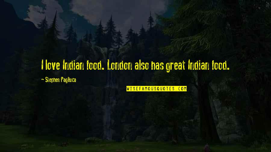Petey's Quotes By Stephen Pagliuca: I love Indian food. London also has great