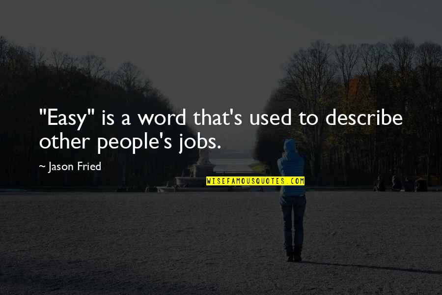 Pethera Quotes By Jason Fried: "Easy" is a word that's used to describe