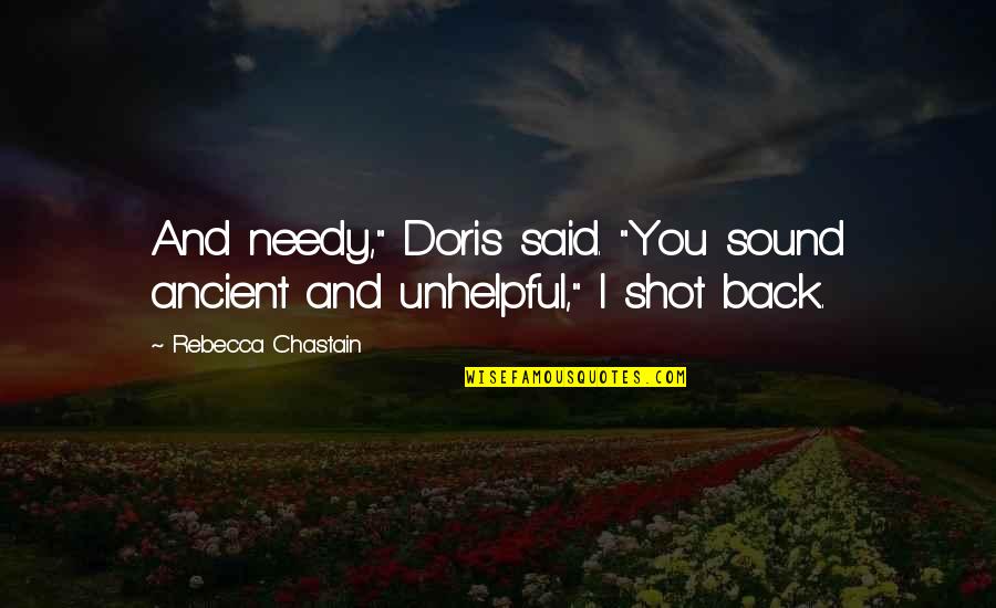 Petherbridge Wimsey Quotes By Rebecca Chastain: And needy," Doris said. "You sound ancient and Petherbridge Wimsey Quotes By Rebecca Chastain: And needy," Doris said. "You sound ancient and