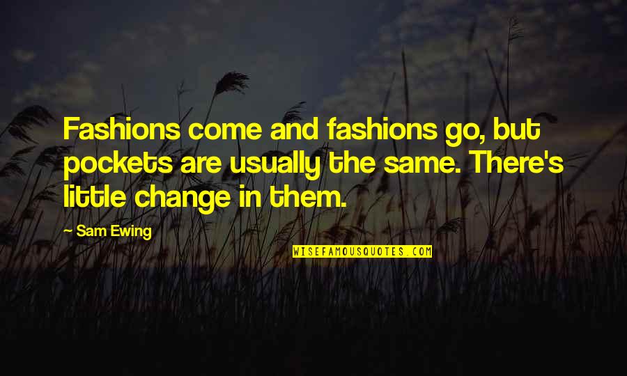 Pethidine Addiction Quotes By Sam Ewing: Fashions come and fashions go, but pockets are