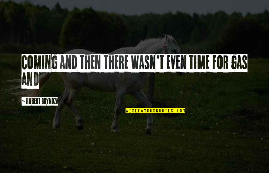 Peticion De Oracion Quotes By Robert Bryndza: Coming and then there wasn't even time for Peticion De Oracion Quotes By Robert Bryndza: Coming and then there wasn't even time for