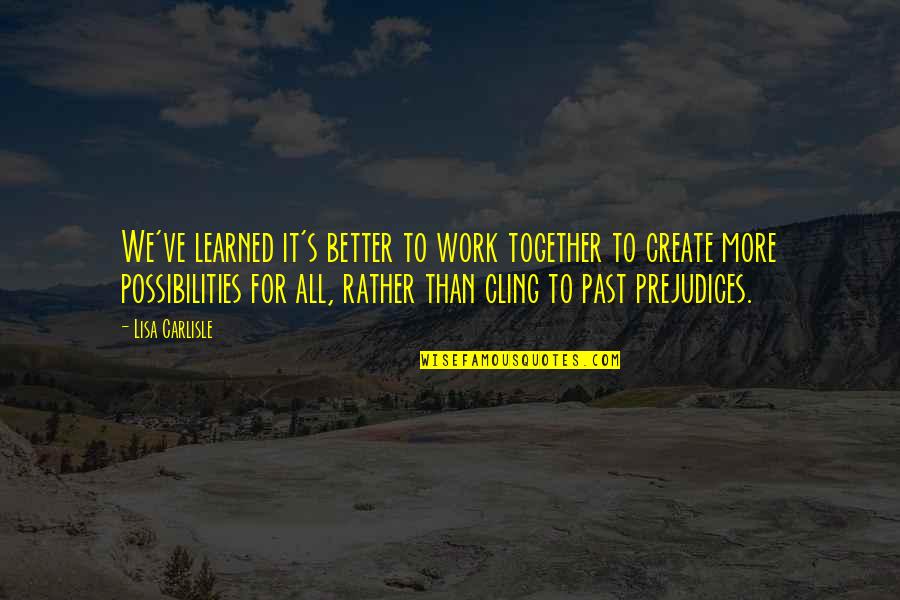 Petics Quotes By Lisa Carlisle: We've learned it's better to work together to