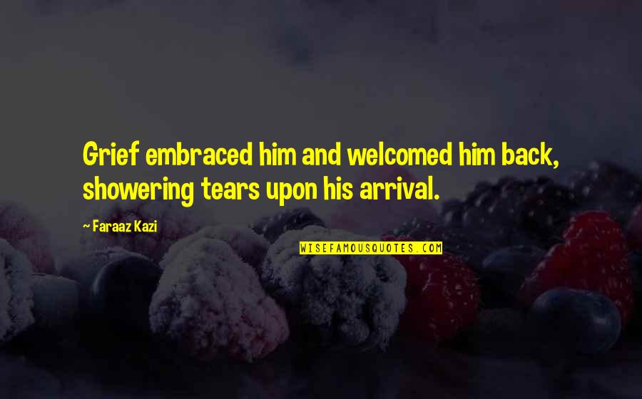 Peticular Quotes By Faraaz Kazi: Grief embraced him and welcomed him back, showering
