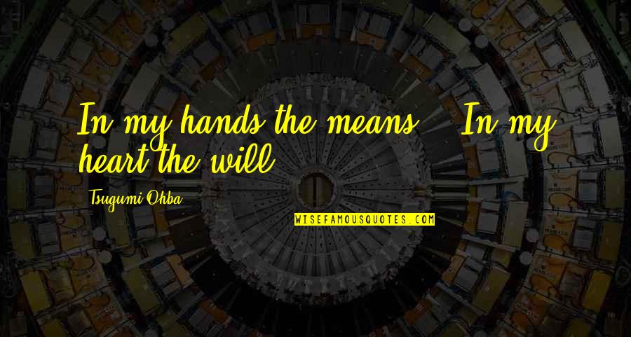 Peticular Quotes By Tsugumi Ohba: In my hands the means... In my heart Peticular Quotes By Tsugumi Ohba: In my hands the means... In my heart