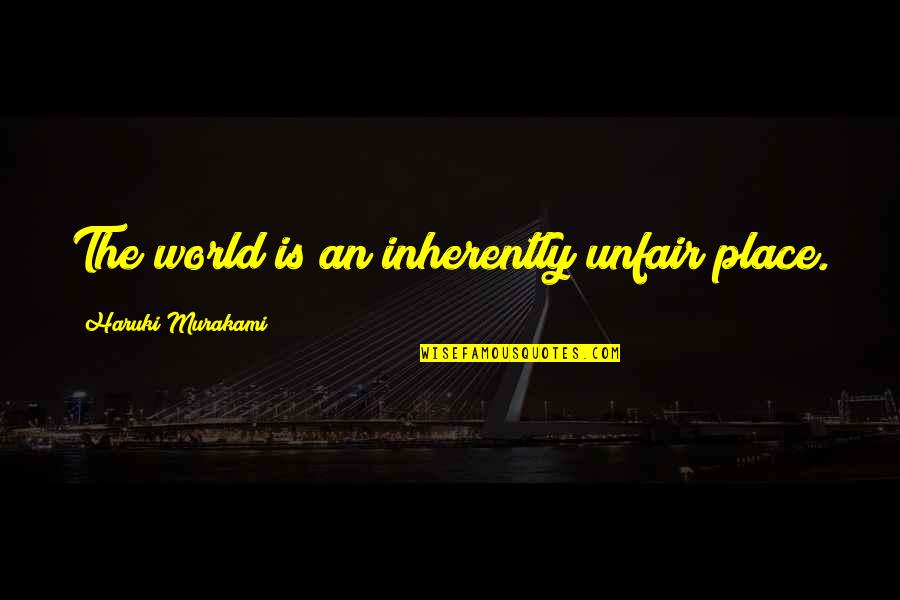 Petiese Quotes By Haruki Murakami: The world is an inherently unfair place. Petiese Quotes By Haruki Murakami: The world is an inherently unfair place.