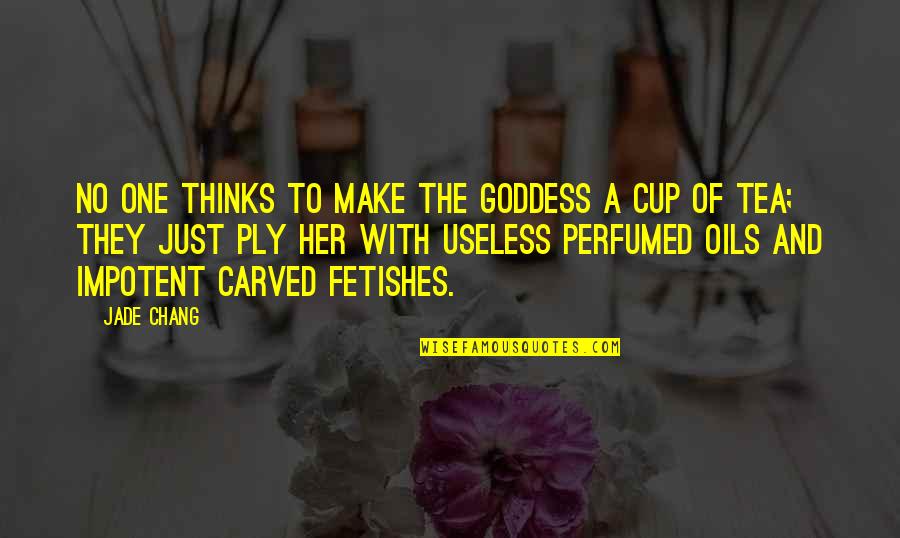 Petinggi Pki Quotes By Jade Chang: No one thinks to make the goddess a Petinggi Pki Quotes By Jade Chang: No one thinks to make the goddess a