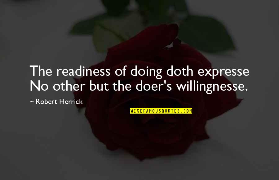 Petipa Weeks Quotes By Robert Herrick: The readiness of doing doth expresse No other