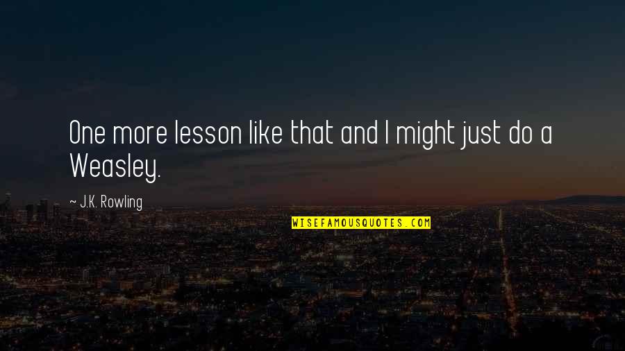 Petirrojo En Quotes By J.K. Rowling: One more lesson like that and I might Petirrojo En Quotes By J.K. Rowling: One more lesson like that and I might