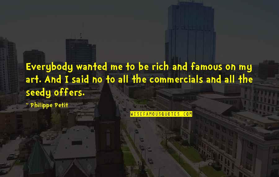 Petit Philippe Quotes By Philippe Petit: Everybody wanted me to be rich and famous Petit Philippe Quotes By Philippe Petit: Everybody wanted me to be rich and famous