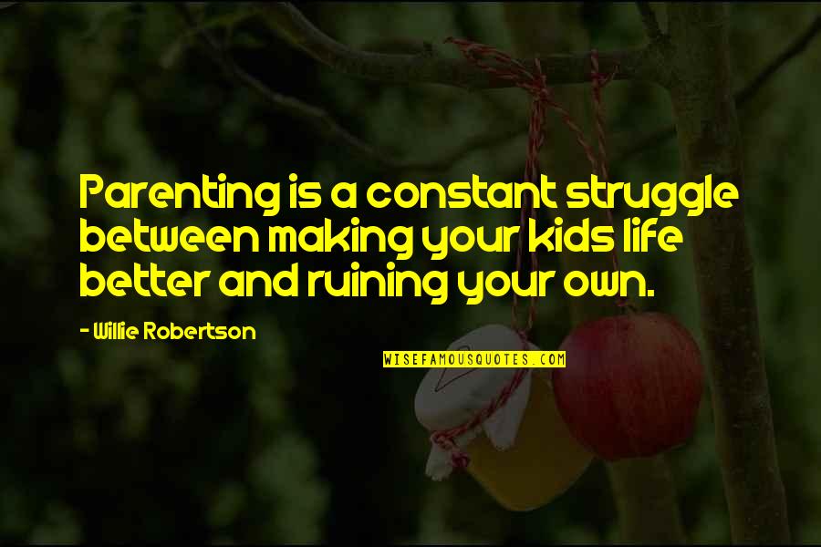 Petit Prince Quotes By Willie Robertson: Parenting is a constant struggle between making your