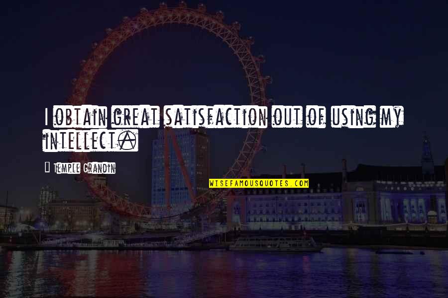 Petitbon In Crofton Quotes By Temple Grandin: I obtain great satisfaction out of using my Petitbon In Crofton Quotes By Temple Grandin: I obtain great satisfaction out of using my