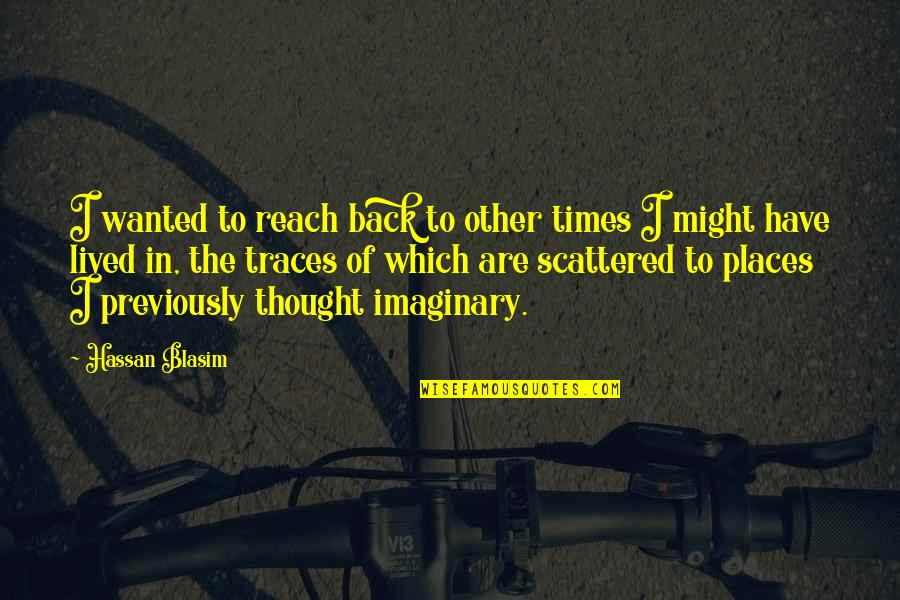 Petitclerc Boulevard Quotes By Hassan Blasim: I wanted to reach back to other times Petitclerc Boulevard Quotes By Hassan Blasim: I wanted to reach back to other times