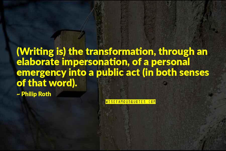 Petitclerc Boulevard Quotes By Philip Roth: (Writing is) the transformation, through an elaborate impersonation, Petitclerc Boulevard Quotes By Philip Roth: (Writing is) the transformation, through an elaborate impersonation,