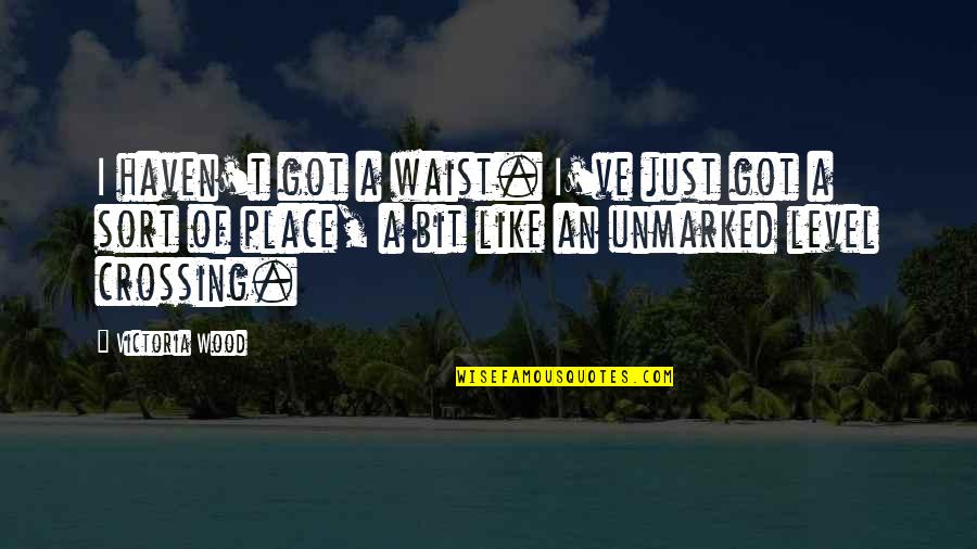 Petitclerc Chantal Quotes By Victoria Wood: I haven't got a waist. I've just got
