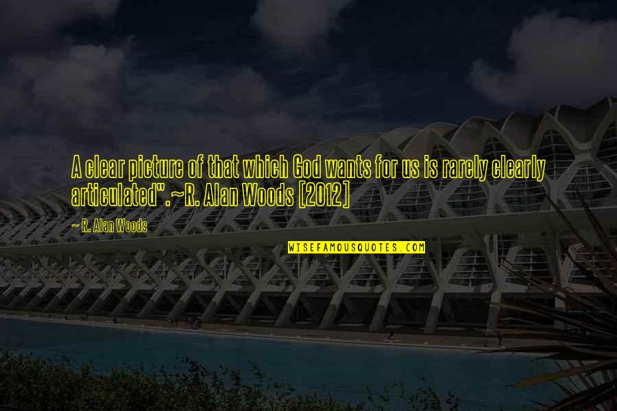 Petitestudionyc Quotes By R. Alan Woods: A clear picture of that which God wants Petitestudionyc Quotes By R. Alan Woods: A clear picture of that which God wants