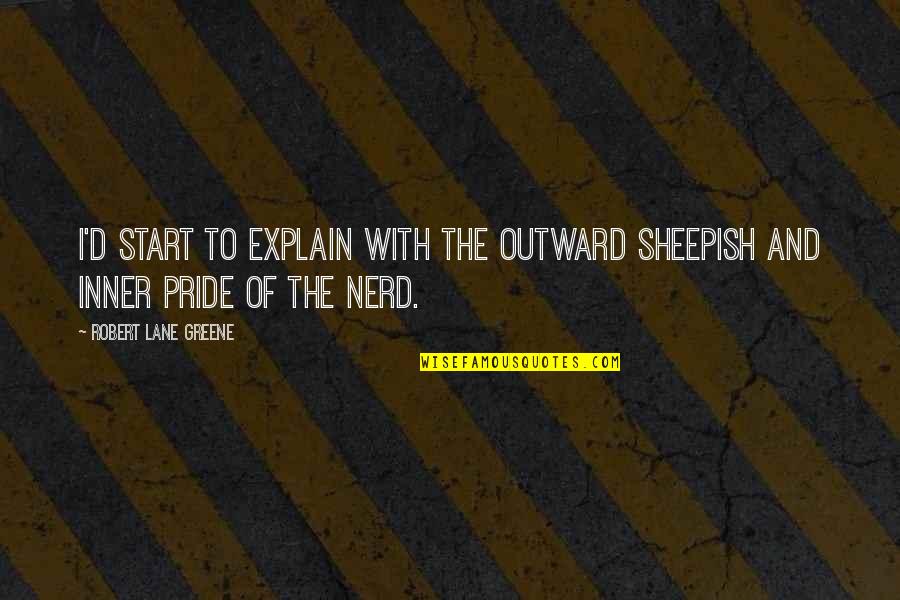 Petitestudionyc Quotes By Robert Lane Greene: I'd start to explain with the outward sheepish Petitestudionyc Quotes By Robert Lane Greene: I'd start to explain with the outward sheepish