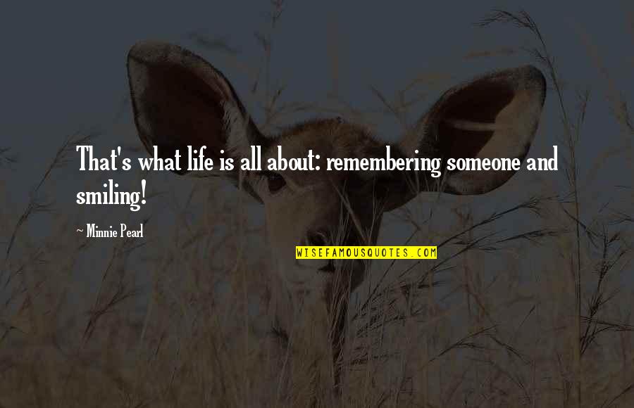 Petitio Principii Quotes By Minnie Pearl: That's what life is all about: remembering someone