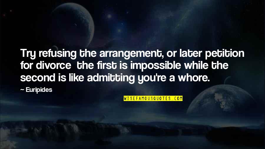Petition Quotes By Euripides: Try refusing the arrangement, or later petition for