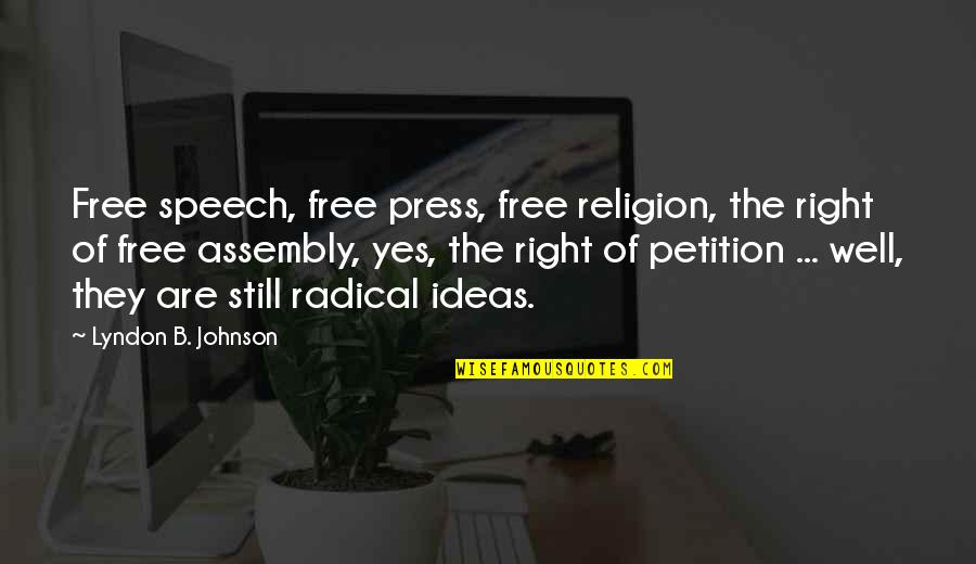 Petition Quotes By Lyndon B. Johnson: Free speech, free press, free religion, the right