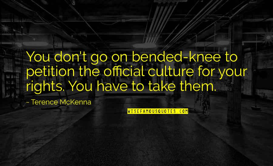 Petition Quotes By Terence McKenna: You don't go on bended-knee to petition the