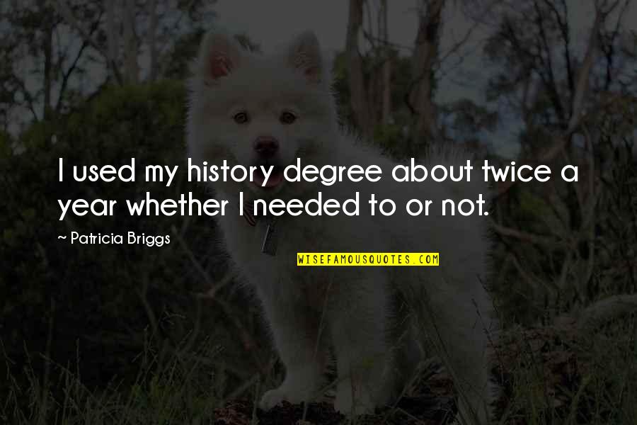 Petitioned Def Quotes By Patricia Briggs: I used my history degree about twice a Petitioned Def Quotes By Patricia Briggs: I used my history degree about twice a
