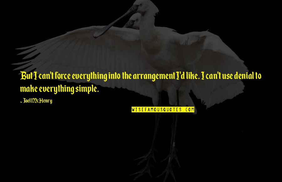 Petitioner Vs Plaintiff Quotes By Jael McHenry: But I can't force everything into the arrangement