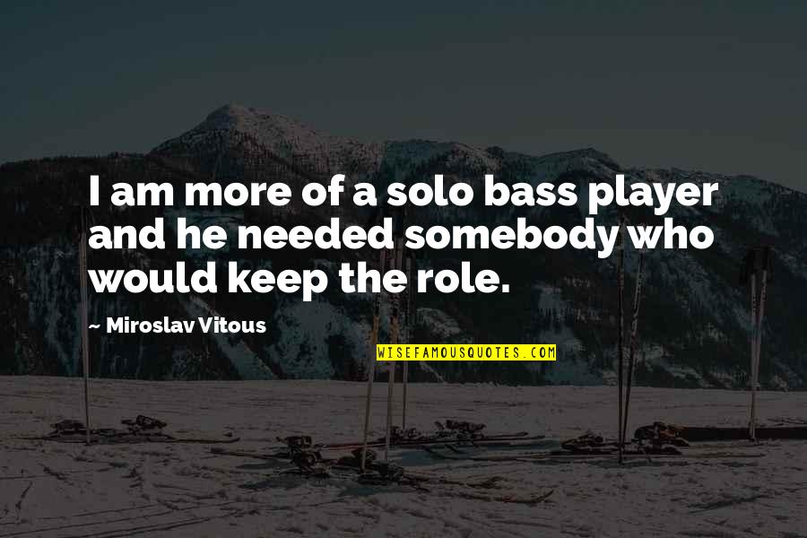 Petitioners And Respondents Quotes By Miroslav Vitous: I am more of a solo bass player