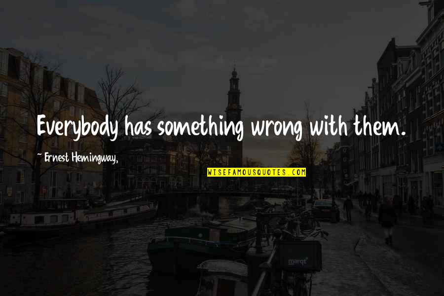 Petitioning God Quotes By Ernest Hemingway,: Everybody has something wrong with them. Petitioning God Quotes By Ernest Hemingway,: Everybody has something wrong with them.