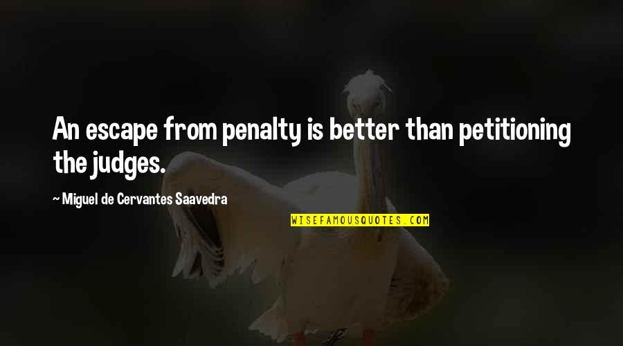 Petitioning Quotes By Miguel De Cervantes Saavedra: An escape from penalty is better than petitioning