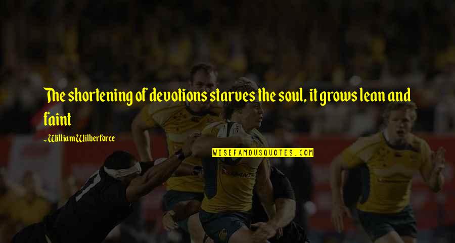 Petitrenaud Malade Quotes By William Wilberforce: The shortening of devotions starves the soul, it Petitrenaud Malade Quotes By William Wilberforce: The shortening of devotions starves the soul, it