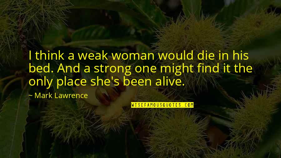 Petits Car Quotes By Mark Lawrence: I think a weak woman would die in Petits Car Quotes By Mark Lawrence: I think a weak woman would die in