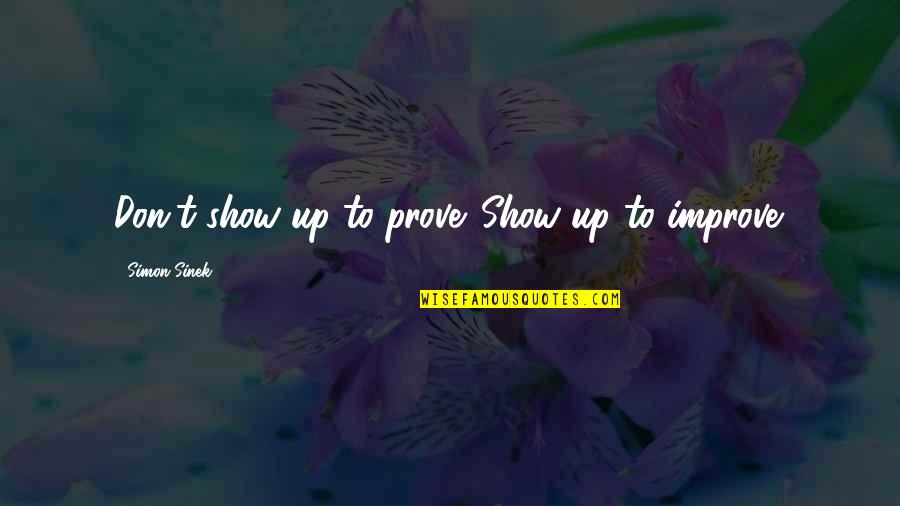Petits Car Quotes By Simon Sinek: Don't show up to prove. Show up to Petits Car Quotes By Simon Sinek: Don't show up to prove. Show up to