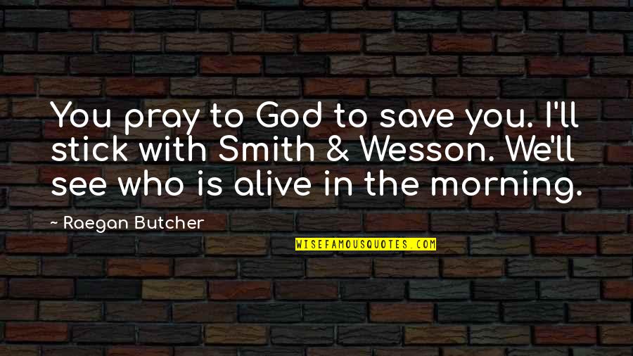 Petittis Quotes By Raegan Butcher: You pray to God to save you. I'll